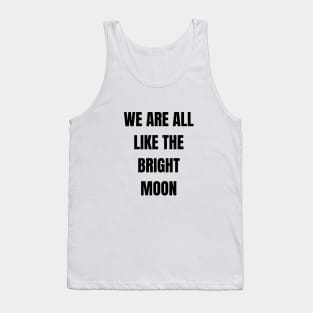 We are all like the bright moon Tank Top